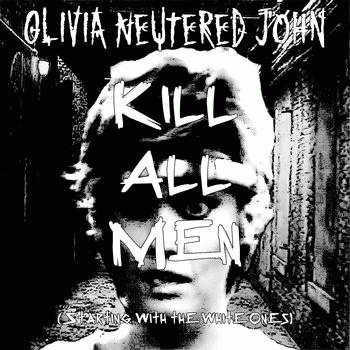 Olivia Neutered John : Kill All Men (Starting with the White Ones)